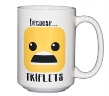 Because Triplets - Funny Coffee Mug for Mom Dad Parent - Larger 15oz Size