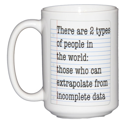 There are Two Types of People - Those Who Can Extrapolate Incomplete Data - Funny Coffee Mug