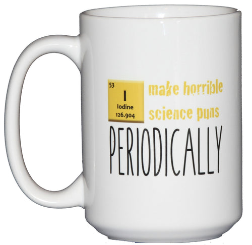 I Make Horrible Science Puns Periodically - Funny Coffee Mug