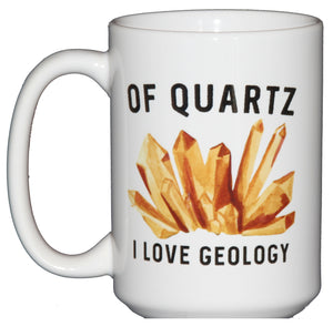 Of Quartz I Love Geology - Funny Science Coffee Mug