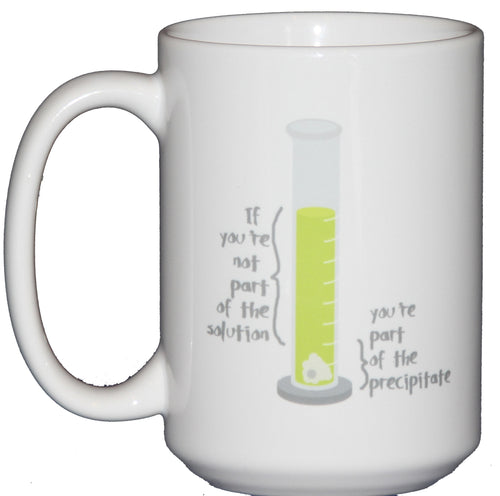If You're Not Part of the Solution - You're Part of the Precipitate - Chemistry Jokes Coffee Mug