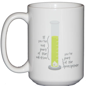 SECOND STRING If You're Not Part of the Solution - You're Part of the Precipitate - Chemistry Jokes Coffee Mug