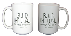Build the Wall - Around My House - I Hate Everyone -  Funny Political Coffee Mug Humor - Larger 15oz Size