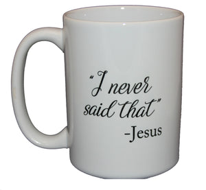 Jesus Never Said That - Funny Politically Incorrect Coffee Mug Humor - Larger 15oz Size