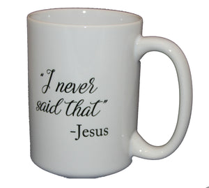Jesus Never Said That - Funny Politically Incorrect Coffee Mug Humor - Larger 15oz Size