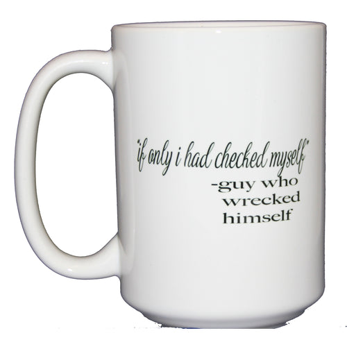 Check Yourself Before You Wreck Yourself - Funny Coffee Mug Gift - Larger 15oz Size