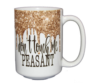 Don't Touch Me Peasant - Funny Glitter Drips Coffee Mug - Larger 15oz Size