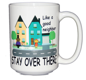 Like A Good Neighbor - Stay Over There - 6 Feet - Funny Covid Coronavirus Coffee Mug Humor - Larger 15oz Size