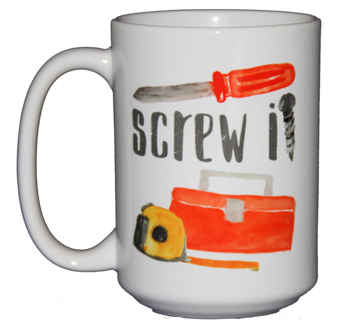 Screw It - Funny Tool Coffee Mug for Handyman - Larger 15oz Size