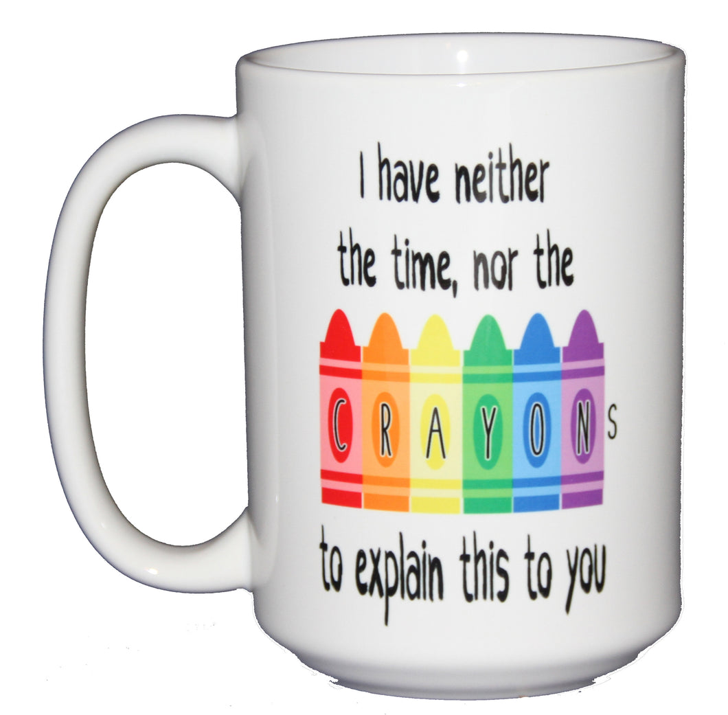 I have neither the time nor the crayons to explain this to you - 15oz Funny Coffee Mug