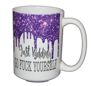 Not Always.a Bitch - Just Kidding - Go Fuck Yourself - Funny 15oz Profanity Coffee Mug for Her.- Glitter Drips