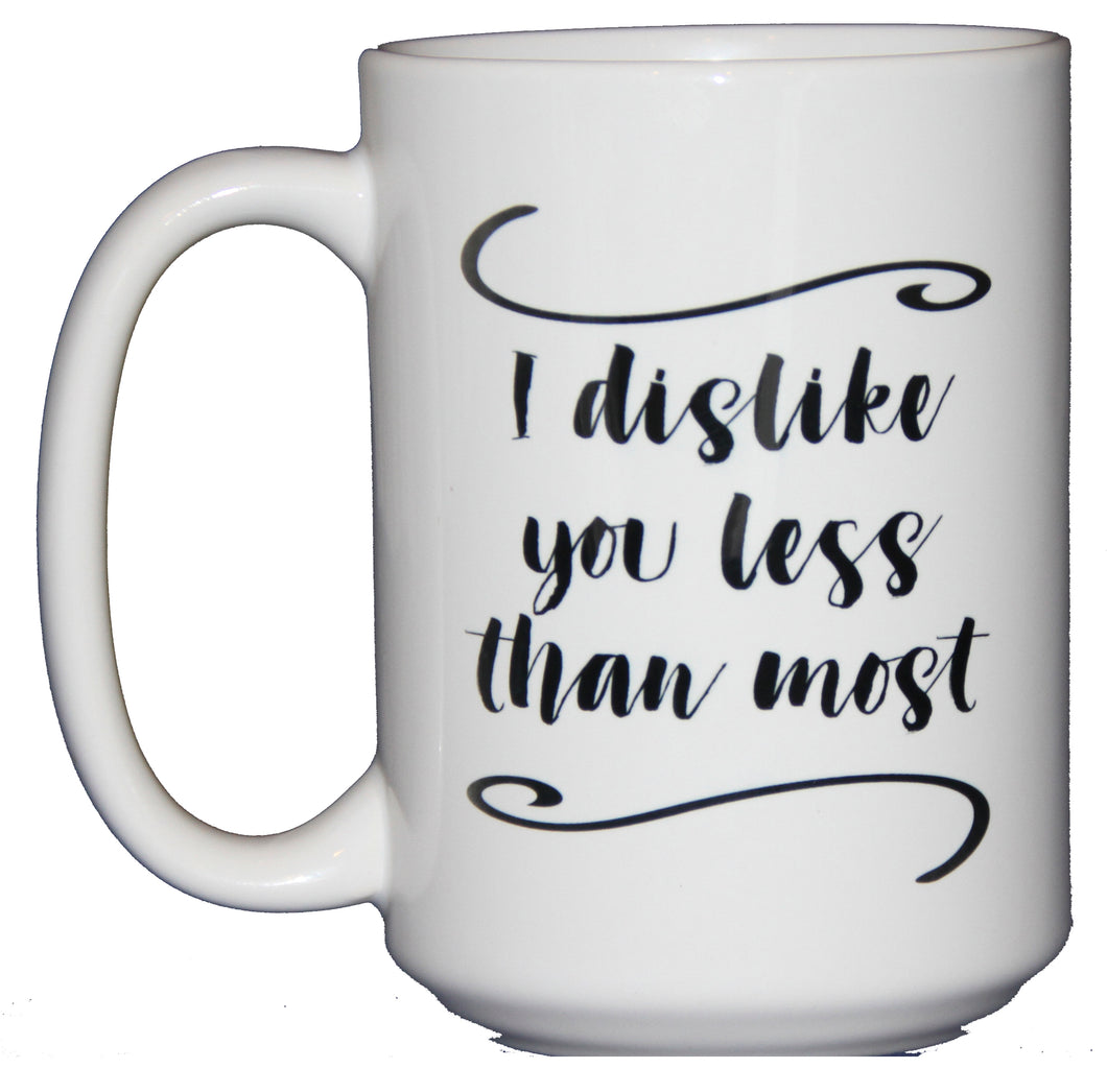 Dislike You Less Than Most - Funny Coffee Mug for Friend Brother Sister Family - Larger 15oz Size