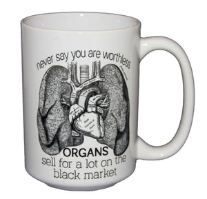 You Are Not Worthless - Organs Sell for A Lot - Black Market - Funny Coffee Mug Gift for Doctors or Other Hilarious People
