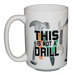 This Is Not A Drill - Funny Tool Coffee Mug for Handyman - Larger 15oz Size