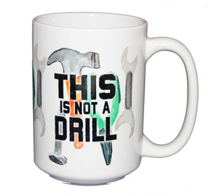 This Is Not A Drill - Funny Tool Coffee Mug for Handyman - Larger 15oz Size