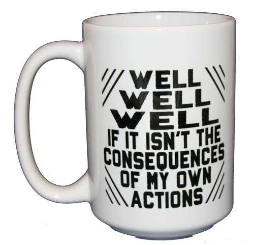 Consequences of Your Actions - Funny Coffee Mug - Graduation Birthday - Larger 15oz Size