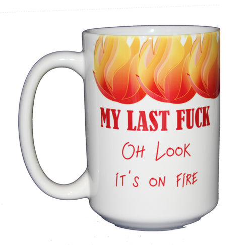 My Last Fuck Funny Coffee Mug - Oh Look It's On Fire - Larger 15oz Size