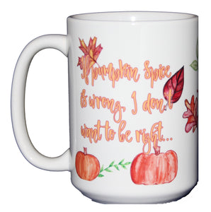 If Pumpkin Spice is Wrong I don't Want to be Right Fall Autumn Latte Mug - Halloween Time