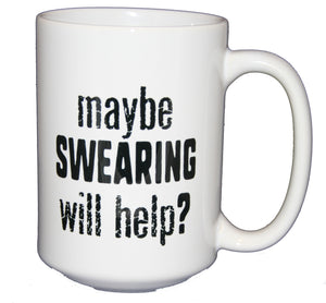 Maybe Swearing Will Help? - Funny Coffee Mug Humor