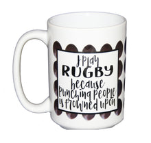 I Play Rugby Because PUNCHING People is Frowned Upon - Funny Sports Coffee Mug - 15oz Mug Larger Size