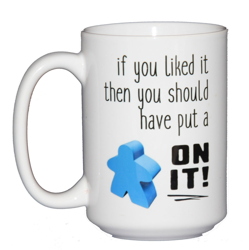 If You Liked It Then You Should Have Put a MEEPLE On It - Funny Board Game Geek Coffee Mug