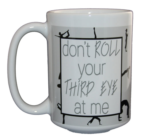Don't Roll Your Third Eye at Me - Funny Coffee Mug Gift for Yoga Yogi - Larger 15oz Size