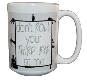 Don't Roll Your Third Eye at Me - Funny Coffee Mug Gift for Yoga Yogi - Larger 15oz Size