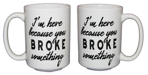 I'm Here Because You BROKE Something - Funny Support Staff Coffee Mug Gift