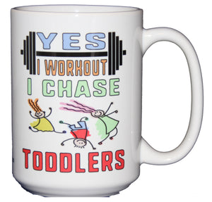 Yes I Workout. I Chase Toddlers. Funny Coffee Mug for Parents or Preschool Teachers